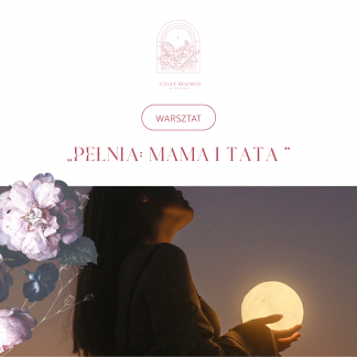 Warsztat PEŁNIA: MAMA I TATA *II rata* (III edycja)